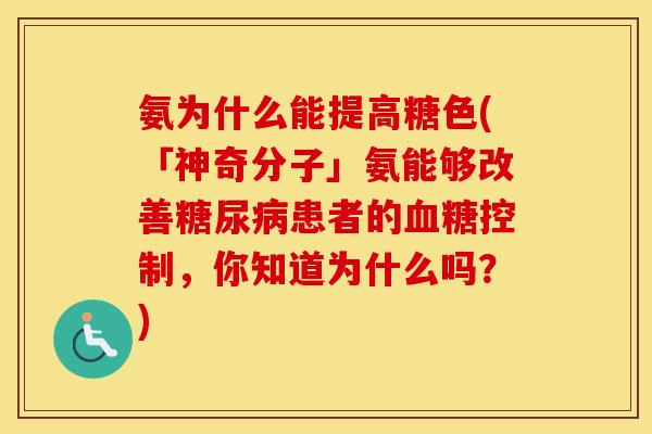 氨为什么能提高糖色(「神奇分子」氨能够改善患者的控制,你知道为什么吗?) 氨为什么能提高糖色(「神奇分子」氨能够改善患者的控制,你知道为什么吗?)