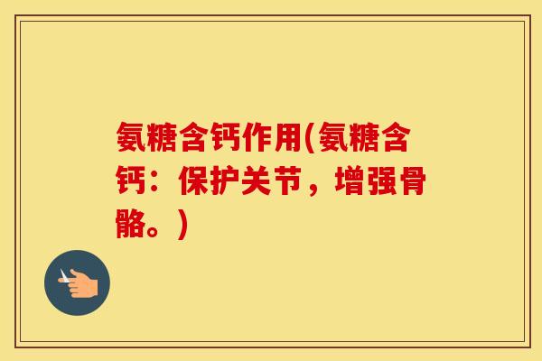 氨糖含钙作用(氨糖含钙：保护关节，增强骨骼。)