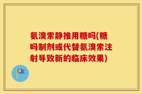 氨溴索静推用糖吗(糖吗制剂或代替氨溴索注射导致新的临床效果)