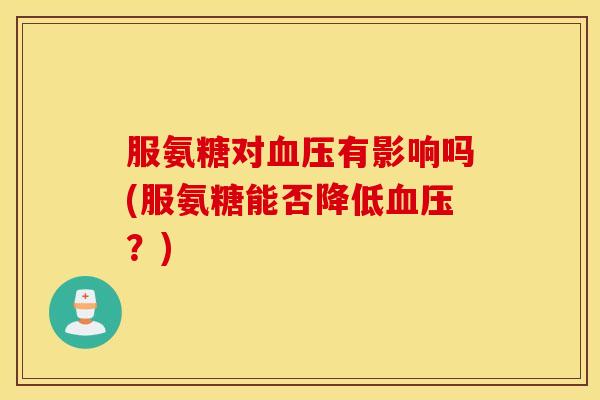 服氨糖对有影响吗(服氨糖能否降低?) 服氨糖对有影响吗(服氨糖能否降低?)
