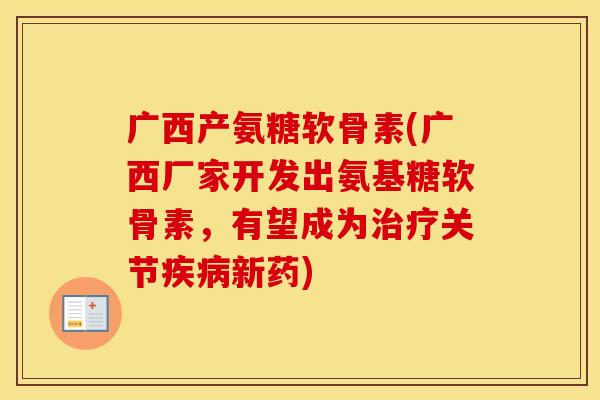 广西产氨糖软骨素(广西厂家开发出氨基糖软骨素,有望成为关节新药) 广西产氨糖软骨素(广西厂家开发出氨基糖软骨素,有望成为关节新药)