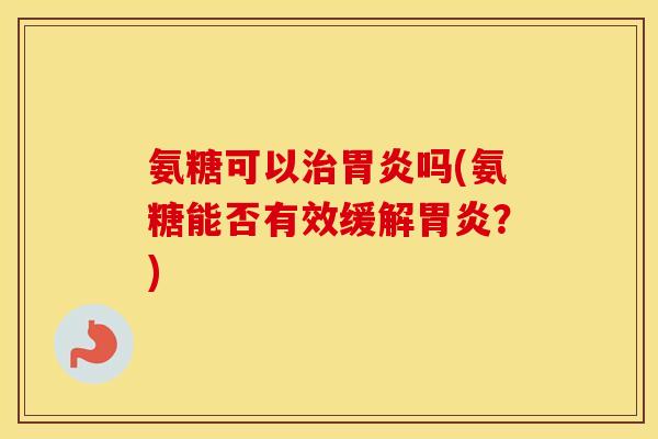 氨糖可以吗(氨糖能否有效缓解?) 氨糖可以吗(氨糖能否有效缓解?)