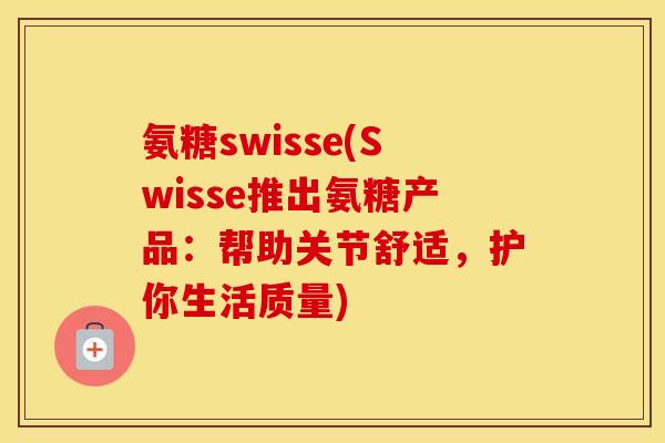氨糖swisse(Swisse推出氨糖产品：帮助关节舒适，护你生活质量)