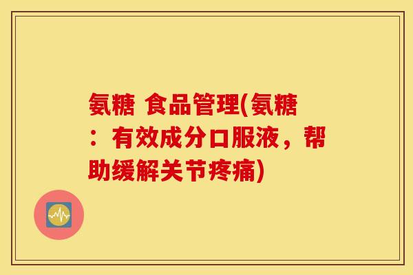 氨糖 食品管理(氨糖:有效成分口服液,帮助缓解关节) 氨糖 食品管理(氨糖:有效成分口服液,帮助缓解关节)