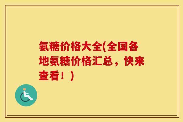 氨糖价格大全(全国各地氨糖价格汇总,快来查看!) 氨糖价格大全(全国各地氨糖价格汇总,快来查看!)