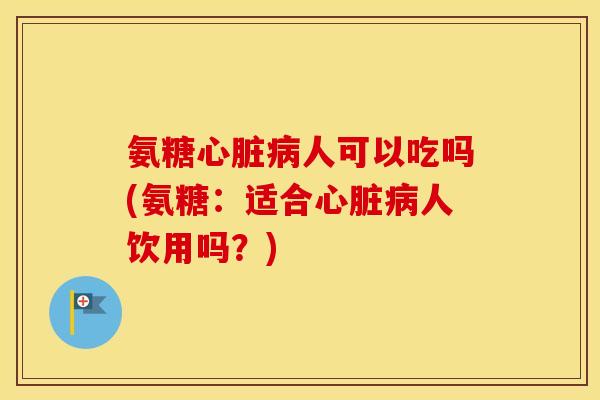 氨糖人可以吃吗(氨糖：适合人饮用吗？)