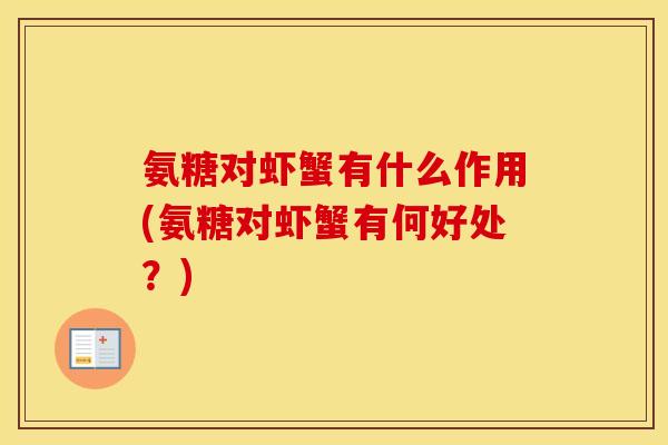 氨糖对虾蟹有什么作用(氨糖对虾蟹有何好处?) 氨糖对虾蟹有什么作用(氨糖对虾蟹有何好处?)