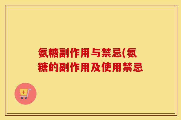 氨糖副作用与禁忌(氨糖的副作用及使用禁忌 氨糖副作用与禁忌(氨糖的副作用及使用禁忌