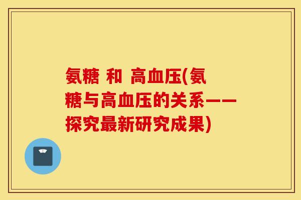 氨糖 和 高(氨糖与高的关系——探究新研究成果) 氨糖 和 高(氨糖与高的关系——探究新研究成果)
