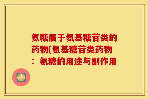 氨糖属于氨基糖苷类的(氨基糖苷类:氨糖的用途与副作用 氨糖属于氨基糖苷类的(氨基糖苷类:氨糖的用途与副作用