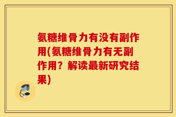氨糖维骨力有没有副作用(氨糖维骨力有无副作用?解读新研究结果) 氨糖维骨力有没有副作用(氨糖维骨力有无副作用?解读新研究结果)