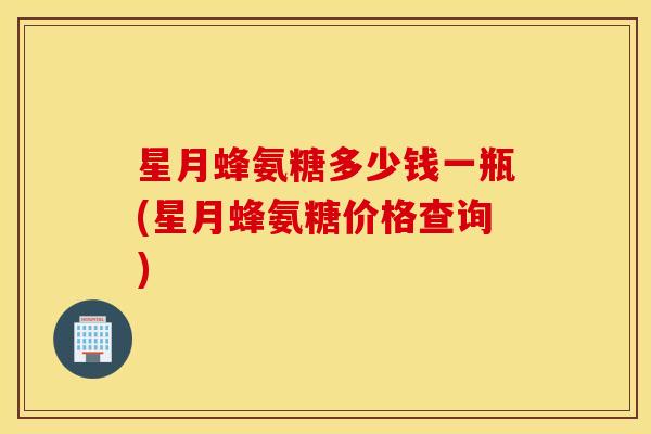 星月蜂氨糖多少钱一瓶(星月蜂氨糖价格查询)