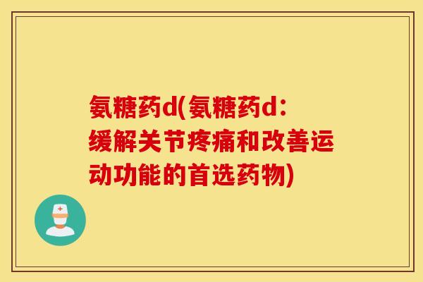 氨糖药d(氨糖药d：缓解关节和改善运动功能的首选)