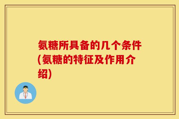 氨糖所具备的几个条件(氨糖的特征及作用介绍)