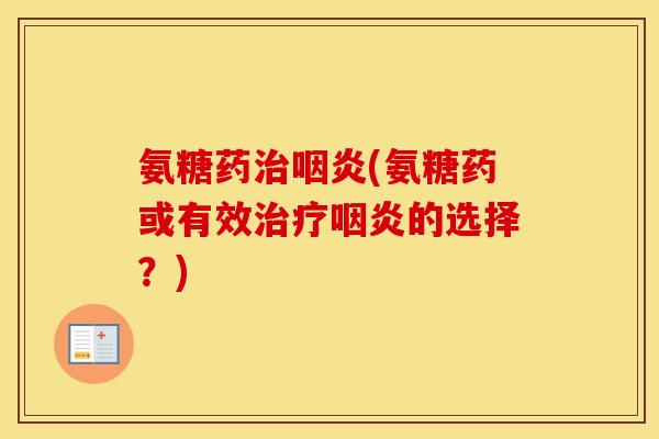 氨糖药(氨糖药或有效的选择?) 氨糖药(氨糖药或有效的选择?)