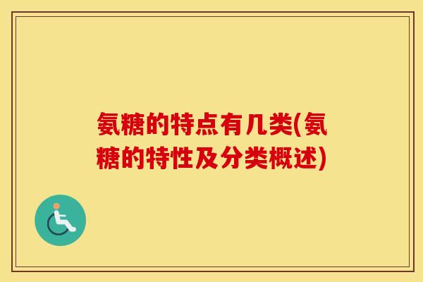 氨糖的特点有几类(氨糖的特性及分类概述)