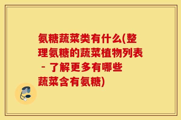 氨糖蔬菜类有什么(整理氨糖的蔬菜植物列表 - 了解更多有哪些蔬菜含有氨糖) 氨糖蔬菜类有什么(整理氨糖的蔬菜植物列表 - 了解更多有哪些蔬菜含有氨糖)