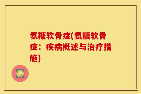 氨糖软骨症(氨糖软骨症:概述与措施) 氨糖软骨症(氨糖软骨症:概述与措施)
