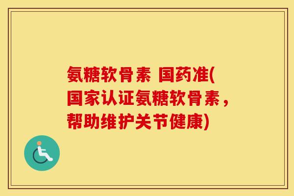 氨糖软骨素 国药准(国家认证氨糖软骨素,帮助维护关节健康) 氨糖软骨素 国药准(国家认证氨糖软骨素,帮助维护关节健康)