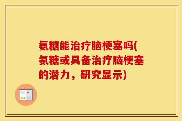 氨糖能脑梗塞吗(氨糖或具备脑梗塞的潜力，研究显示)