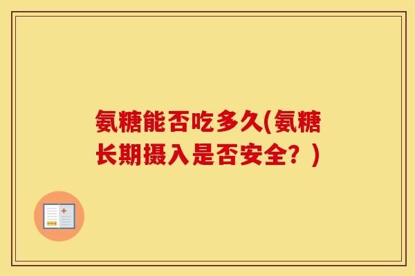 氨糖能否吃多久(氨糖长期摄入是否安全？)