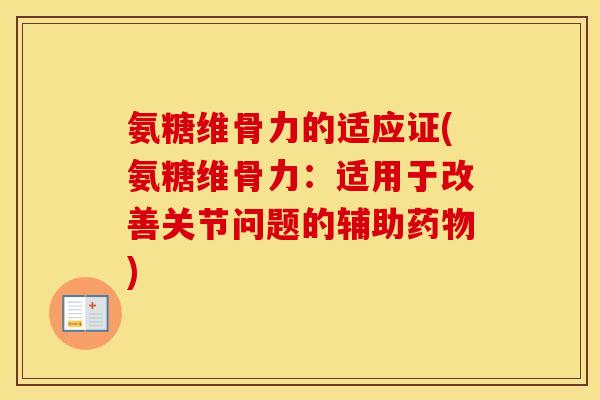 氨糖维骨力的适应证(氨糖维骨力:适用于改善关节问题的辅助) 氨糖维骨力的适应证(氨糖维骨力:适用于改善关节问题的辅助)