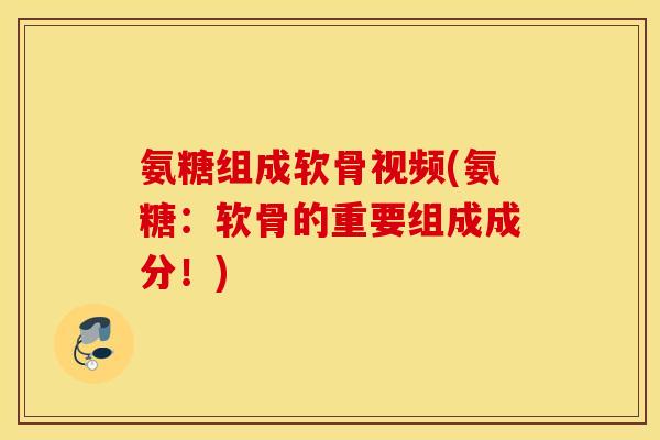 氨糖组成软骨视频(氨糖:软骨的重要组成成分!) 氨糖组成软骨视频(氨糖:软骨的重要组成成分!)
