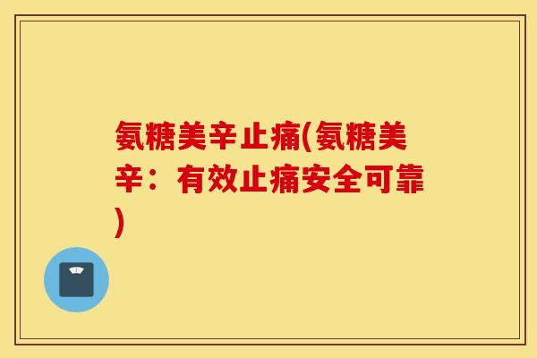 氨糖美辛(氨糖美辛：有效安全可靠)