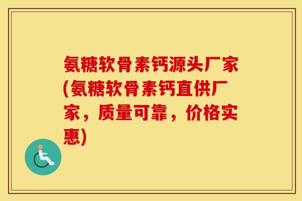 氨糖软骨素钙源头厂家(氨糖软骨素钙直供厂家,质量可靠,价格实惠) 氨糖软骨素钙源头厂家(氨糖软骨素钙直供厂家,质量可靠,价格实惠)