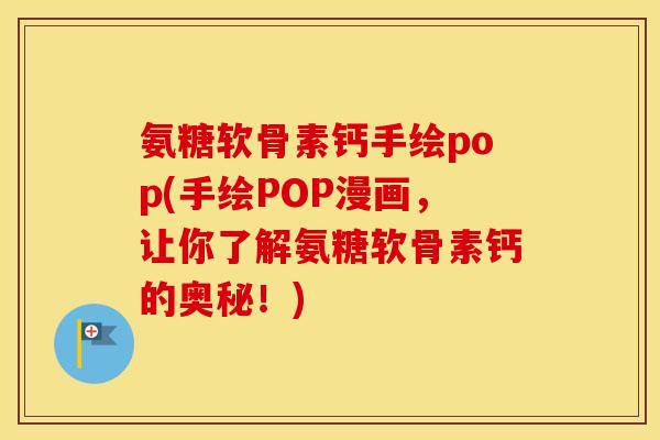 氨糖软骨素钙手绘pop(手绘POP漫画，让你了解氨糖软骨素钙的奥秘！)