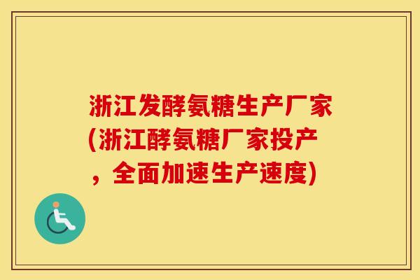 浙江发酵氨糖生产厂家(浙江酵氨糖厂家投产，全面加速生产速度)
