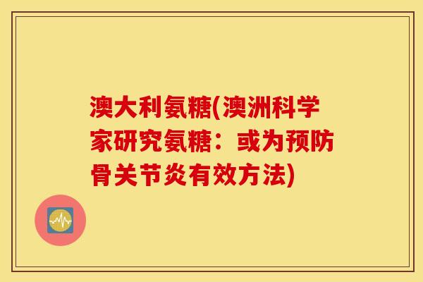 澳大利氨糖(澳洲科学家研究氨糖:或为骨有效方法) 澳大利氨糖(澳洲科学家研究氨糖:或为骨有效方法)