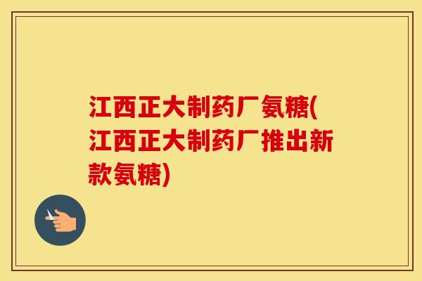 江西正大制药厂氨糖(江西正大制药厂推出新款氨糖)