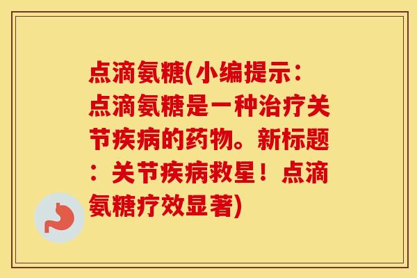 点滴氨糖(小编提示:点滴氨糖是一种关节的。新标题:关节救星!点滴氨糖疗效显著) 点滴氨糖(小编提示:点滴氨糖是一种关节的。新标题:关节救星!点滴氨糖疗效显著)