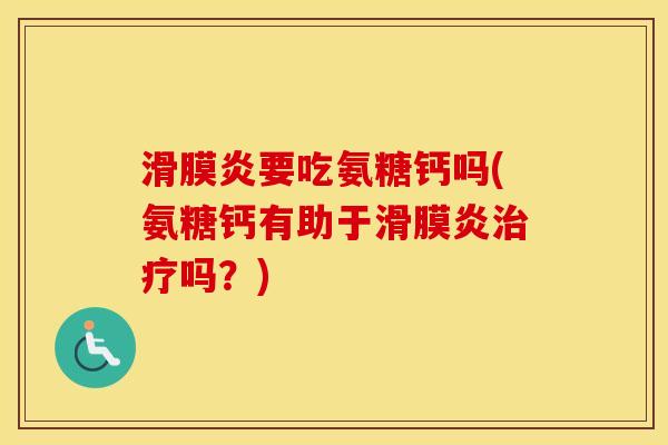 要吃氨糖钙吗(氨糖钙有助于吗?) 要吃氨糖钙吗(氨糖钙有助于吗?)