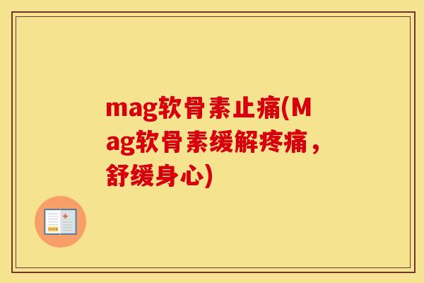 mag软骨素(Mag软骨素缓解，舒缓身心)