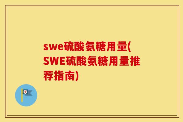 swe硫酸氨糖用量(SWE硫酸氨糖用量推荐指南)