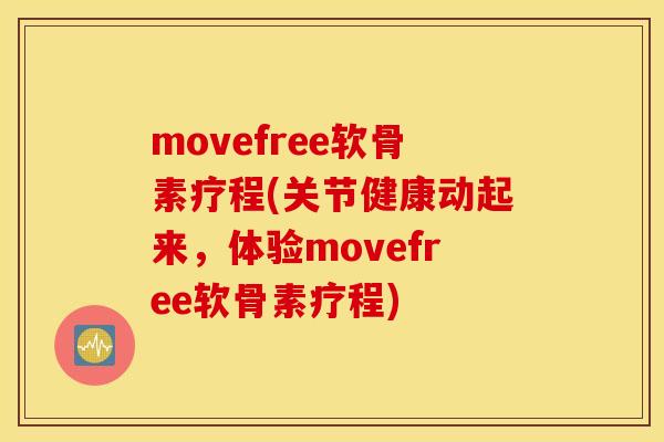 movefree软骨素疗程(关节健康动起来,体验movefree软骨素疗程) movefree软骨素疗程(关节健康动起来,体验movefree软骨素疗程)