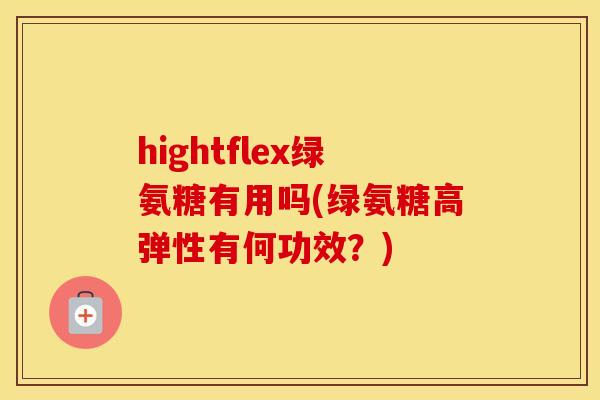 hightflex绿氨糖有用吗(绿氨糖高弹性有何功效?) hightflex绿氨糖有用吗(绿氨糖高弹性有何功效?)