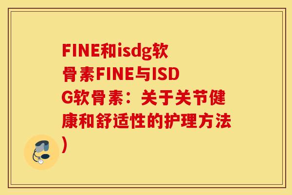 FINE和isdg软骨素FINE与ISDG软骨素：关于关节健康和舒适性的护理方法)