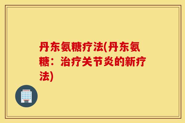 丹东氨糖疗法(丹东氨糖:的新疗法) 丹东氨糖疗法(丹东氨糖:的新疗法)