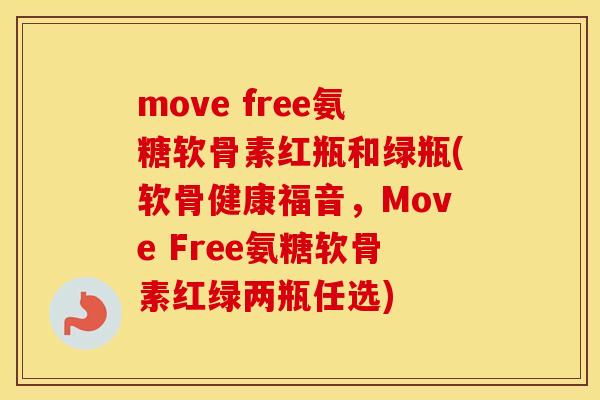 move free氨糖软骨素红瓶和绿瓶(软骨健康福音，Move Free氨糖软骨素红绿两瓶任选)