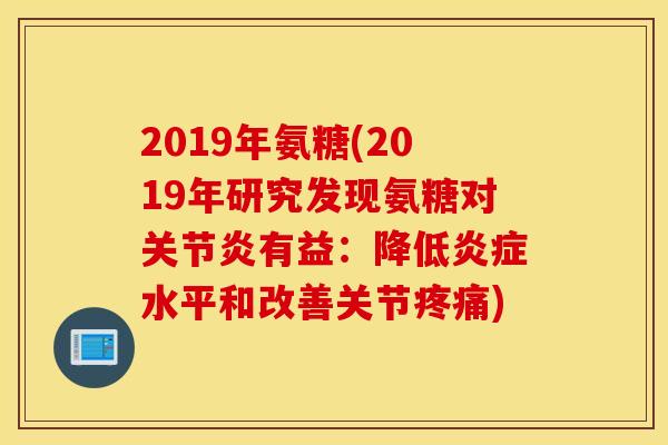 2019年氨糖(2019年研究发现氨糖对有益：降低水平和改善关节)