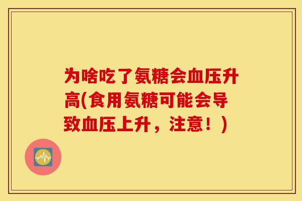 为啥吃了氨糖会升高(食用氨糖可能会导致上升,注意!) 为啥吃了氨糖会升高(食用氨糖可能会导致上升,注意!)