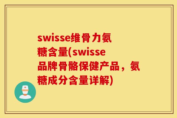 swisse维骨力氨糖含量(swisse品牌骨骼保健产品,氨糖成分含量详解) swisse维骨力氨糖含量(swisse品牌骨骼保健产品,氨糖成分含量详解)