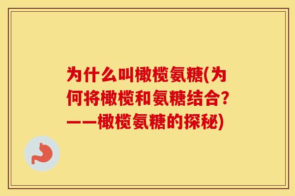 为什么叫橄榄氨糖(为何将橄榄和氨糖结合？——橄榄氨糖的探秘)