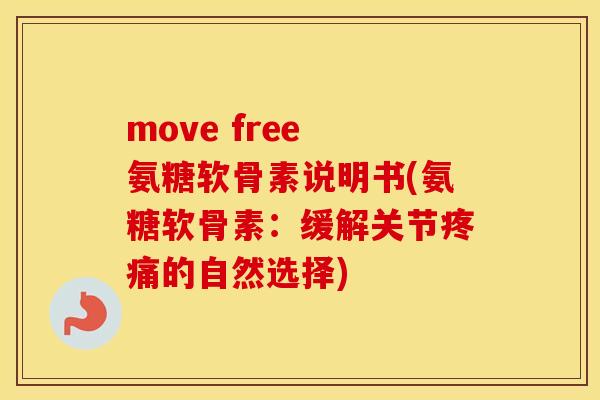 move free 氨糖软骨素说明书(氨糖软骨素:缓解关节的自然选择) move free 氨糖软骨素说明书(氨糖软骨素:缓解关节的自然选择)
