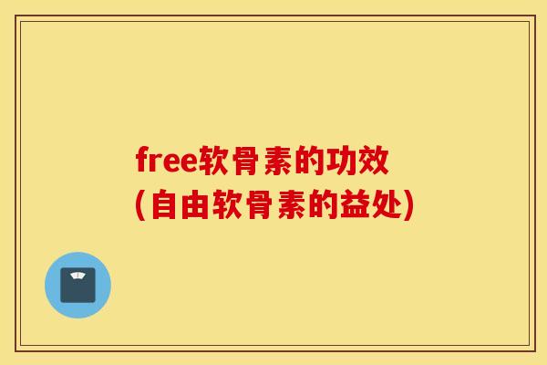 free软骨素的功效(自由软骨素的益处)