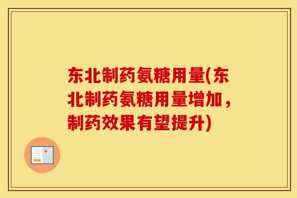 东北制药氨糖用量(东北制药氨糖用量增加,制果有望提升) 东北制药氨糖用量(东北制药氨糖用量增加,制果有望提升)