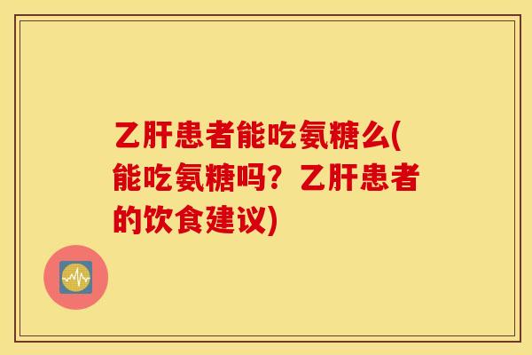 患者能吃氨糖么(能吃氨糖吗？患者的饮食建议)
